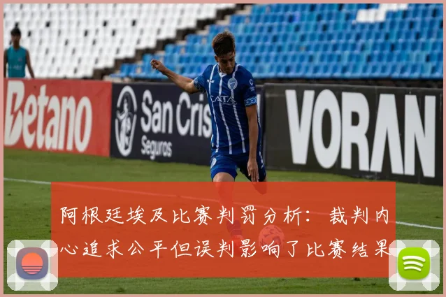 阿根廷埃及比赛判罚分析：裁判内心追求公平但误判影响了比赛结果