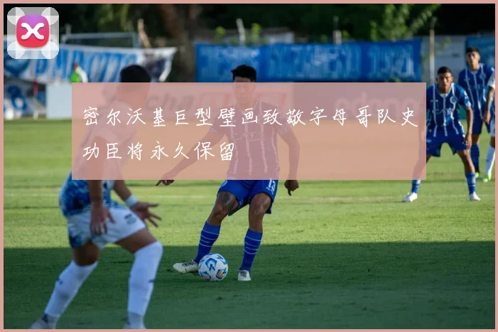 密尔沃基巨型壁画致敬字母哥队史功臣将永久保留